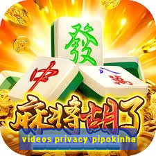 videos privacy pipokinha